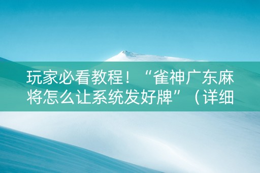 玩家必看教程！“雀神广东麻将怎么让系统发好牌”（详细辅助教程）-哔哩哔哩