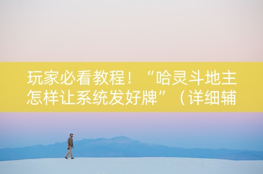 玩家必看教程！“哈灵斗地主怎样让系统发好牌”（详细辅助教程）-哔哩哔哩