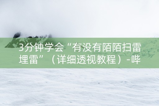 3分钟学会“有没有陌陌扫雷埋雷”（详细透视教程）-哔哩哔哩