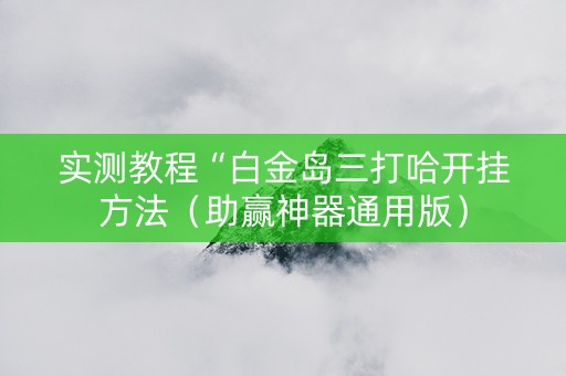 实测教程“白金岛三打哈开挂方法（助赢神器通用版）