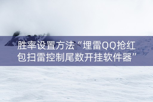 胜率设置方法“埋雷QQ抢红包扫雷控制尾数开挂软件器”（详细透视教程）-哔哩哔哩