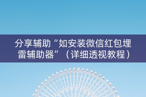 分享辅助“如安装微信红包埋雷辅助器”（详细透视教程）-哔哩哔哩
