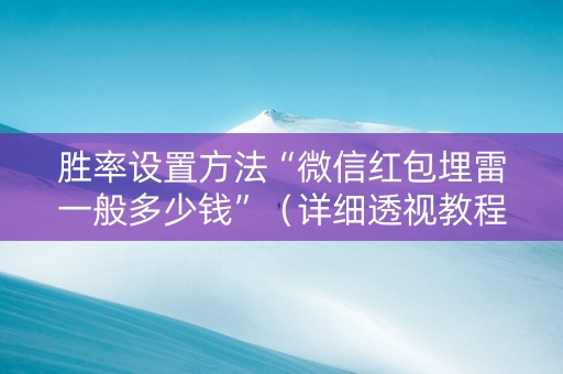 胜率设置方法“微信红包埋雷一般多少钱”（详细透视教程）-哔哩哔哩