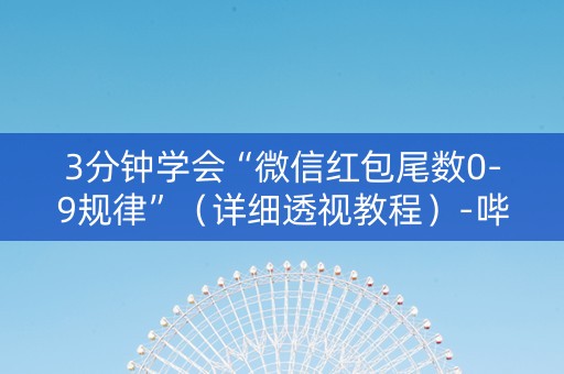 3分钟学会“微信红包尾数0-9规律”（详细透视教程）-哔哩哔哩