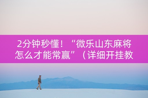2分钟秒懂！“微乐山东麻将怎么才能常赢”（详细开挂教程）-哔哩哔哩