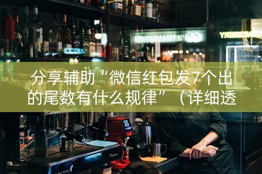 分享辅助“微信红包发7个出的尾数有什么规律”（详细透视教程）-哔哩哔哩