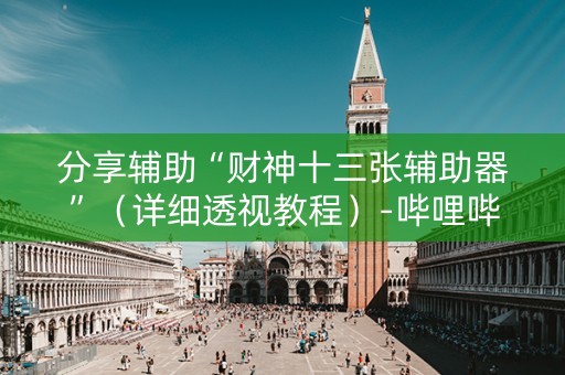 分享辅助“财神十三张辅助器”（详细透视教程）-哔哩哔哩