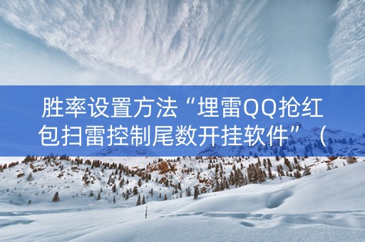 胜率设置方法“埋雷QQ抢红包扫雷控制尾数开挂软件”（详细透视教程）-哔哩哔哩