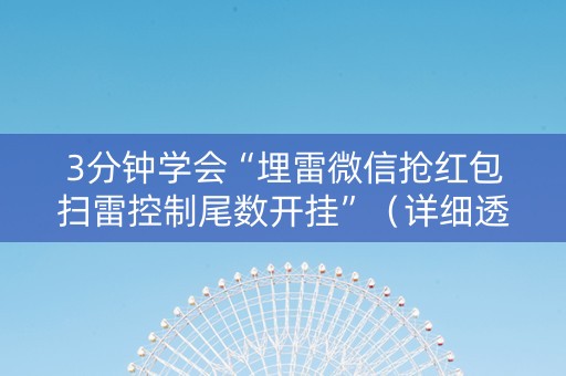 3分钟学会“埋雷微信抢红包扫雷控制尾数开挂”（详细透视教程）-哔哩哔哩