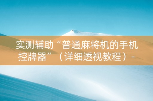 实测辅助“普通麻将机的手机控牌器”（详细透视教程）-哔哩哔哩