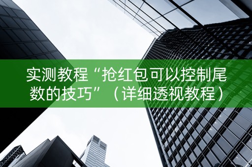 实测教程“抢红包可以控制尾数的技巧”（详细透视教程）-哔哩哔哩