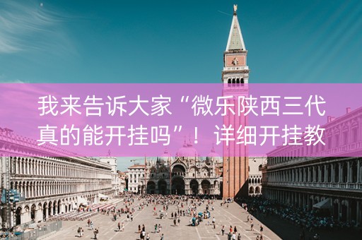 我来告诉大家“微乐陕西三代真的能开挂吗”！详细开挂教程（确实真的有挂)-知乎