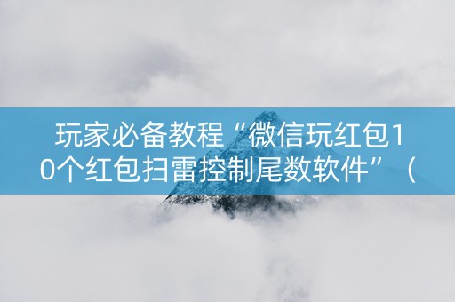 玩家必备教程“微信玩红包10个红包扫雷控制尾数软件”（详细透视教程）-哔哩哔哩