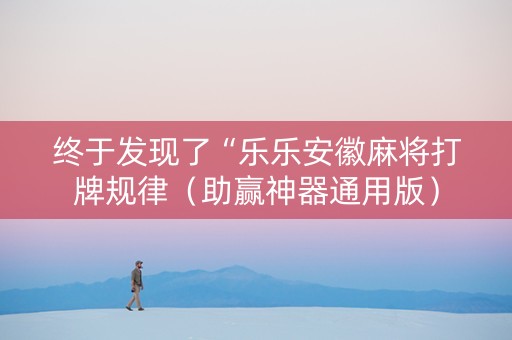 终于发现了“乐乐安徽麻将打牌规律（助赢神器通用版）