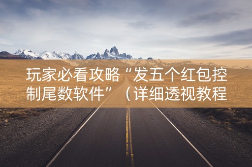 玩家必看攻略“发五个红包控制尾数软件”（详细透视教程）-哔哩哔哩
