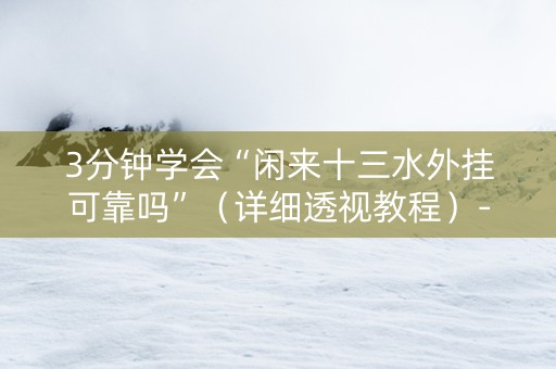3分钟学会“闲来十三水外挂可靠吗”（详细透视教程）-哔哩哔哩