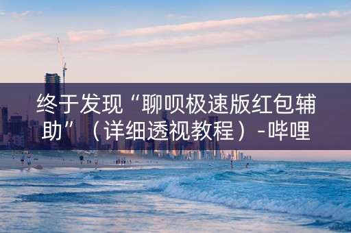终于发现“聊呗极速版红包辅助”（详细透视教程）-哔哩哔哩
