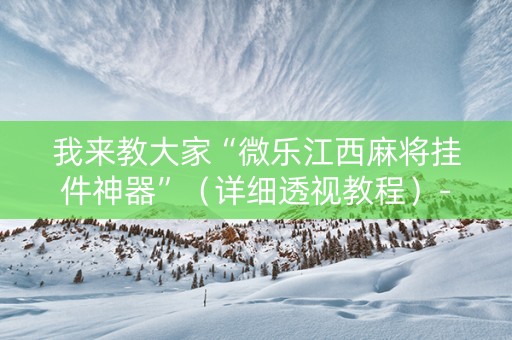 我来教大家“微乐江西麻将挂件神器”（详细透视教程）-哔哩哔哩