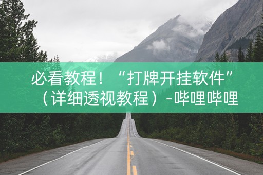 必看教程！“打牌开挂软件”（详细透视教程）-哔哩哔哩