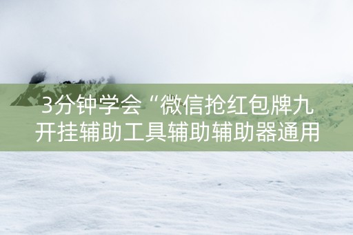 3分钟学会“微信抢红包牌九开挂辅助工具辅助辅助器通用版”（详细透视教程）-哔哩哔哩