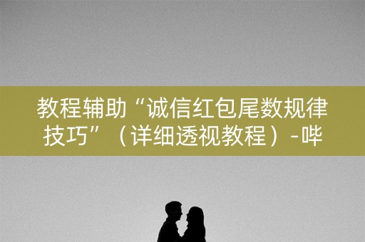 教程辅助“诚信红包尾数规律技巧”（详细透视教程）-哔哩哔哩