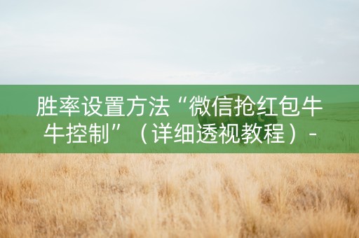 胜率设置方法“微信抢红包牛牛控制”（详细透视教程）-哔哩哔哩