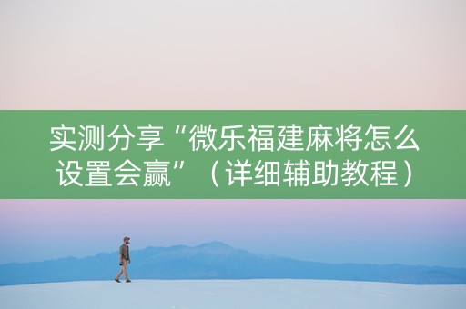 实测分享“微乐福建麻将怎么设置会赢”（详细辅助教程）-哔哩哔哩