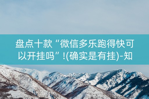 盘点十款“微信多乐跑得快可以开挂吗”!(确实是有挂)-知乎