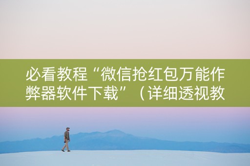 必看教程“微信抢红包万能作弊器软件下载”（详细透视教程）-哔哩哔哩