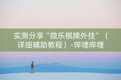 实测分享“微乐棋牌外挂”（详细辅助教程）-哔哩哔哩