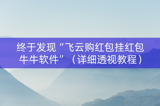 终于发现“飞云购红包挂红包牛牛软件”（详细透视教程）-哔哩哔哩