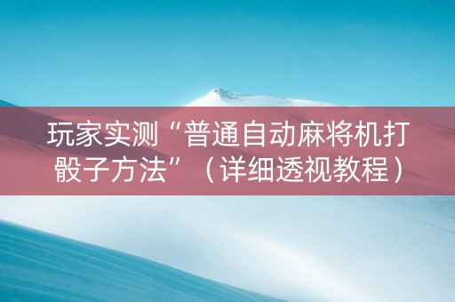 玩家实测“普通自动麻将机打骰子方法”（详细透视教程）-哔哩哔哩