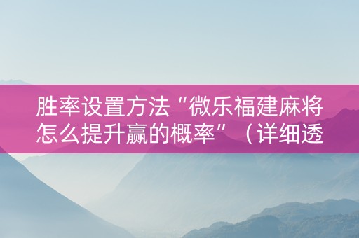 胜率设置方法“微乐福建麻将怎么提升赢的概率”（详细透视教程）-哔哩哔哩