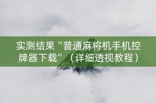 实测结果“普通麻将机手机控牌器下载”（详细透视教程）-哔哩哔哩
