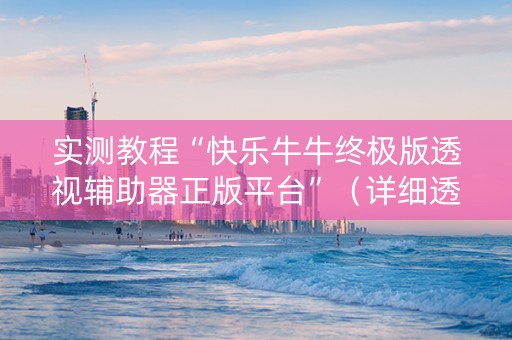 实测教程“快乐牛牛终极版透视辅助器正版平台”（详细透视教程）-哔哩哔哩