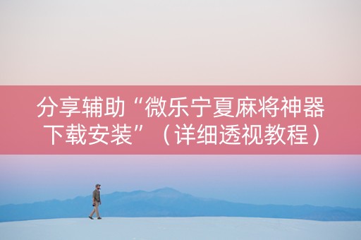 分享辅助“微乐宁夏麻将神器下载安装”（详细透视教程）-哔哩哔哩