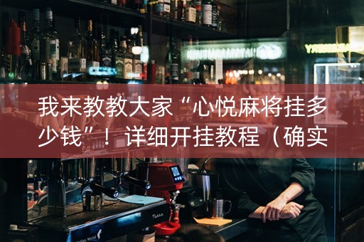 我来教教大家“心悦麻将挂多少钱”！详细开挂教程（确实真的有挂)-知乎