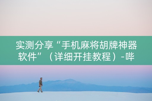 实测分享“手机麻将胡牌神器软件”（详细开挂教程）-哔哩哔哩