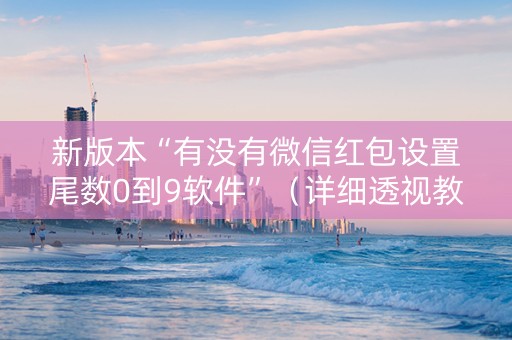 新版本“有没有微信红包设置尾数0到9软件”（详细透视教程）-哔哩哔哩