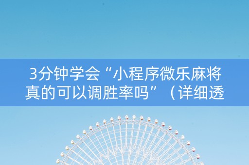 3分钟学会“小程序微乐麻将真的可以调胜率吗”（详细透视教程）-哔哩哔哩