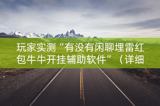 玩家实测“有没有闲聊埋雷红包牛牛开挂辅助软件”（详细透视教程）-哔哩哔哩