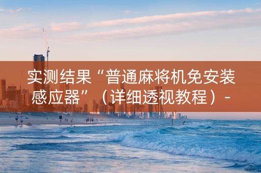 实测结果“普通麻将机免安装感应器”（详细透视教程）-哔哩哔哩