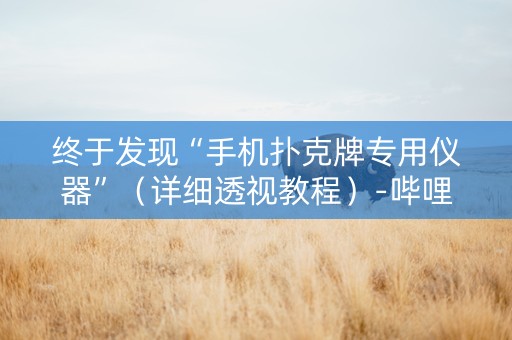 终于发现“手机扑克牌专用仪器”（详细透视教程）-哔哩哔哩