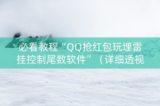 必看教程“QQ抢红包玩埋雷挂控制尾数软件”（详细透视教程）-哔哩哔哩