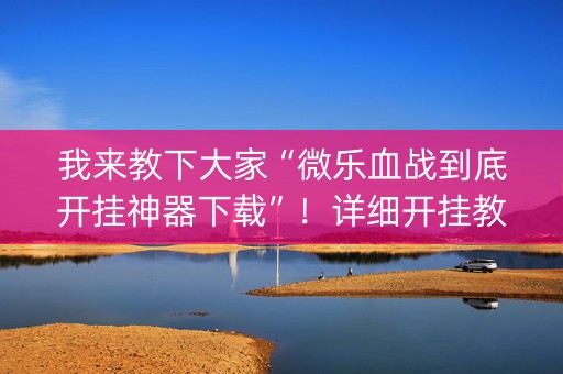 我来教下大家“微乐血战到底开挂神器下载”！详细开挂教程（确实真的有挂)-知乎