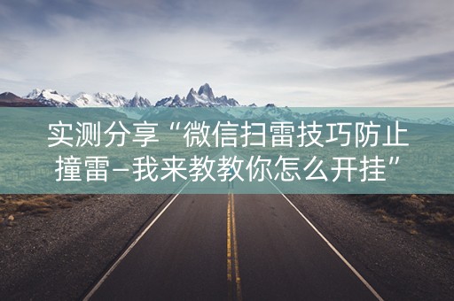 实测分享“微信扫雷技巧防止撞雷—我来教教你怎么开挂”（详细透视教程）-哔哩哔哩