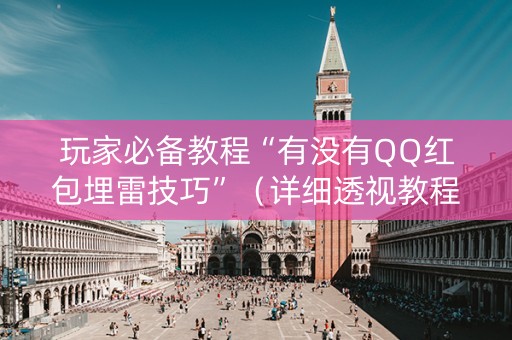 玩家必备教程“有没有QQ红包埋雷技巧”（详细透视教程）-哔哩哔哩