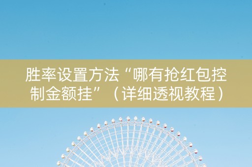 胜率设置方法“哪有抢红包控制金额挂”（详细透视教程）-哔哩哔哩