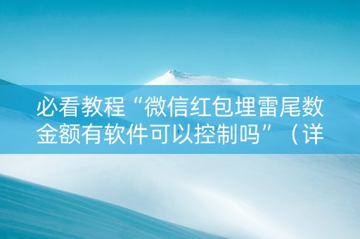 必看教程“微信红包埋雷尾数金额有软件可以控制吗”（详细透视教程）-哔哩哔哩