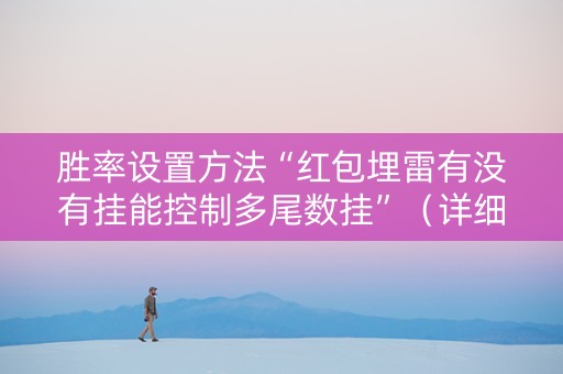 胜率设置方法“红包埋雷有没有挂能控制多尾数挂”（详细透视教程）-哔哩哔哩